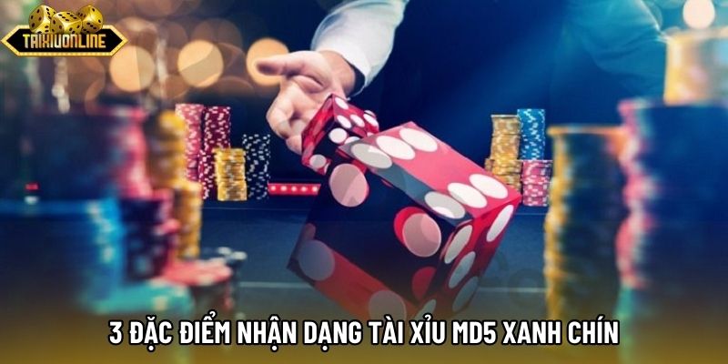 3 đặc điểm nhận dạng tài xỉu MD5 xanh chín