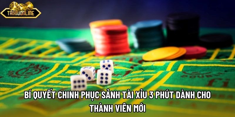 Bí quyết chinh phục sảnh tài xỉu 3 phút dành cho thành viên mới
