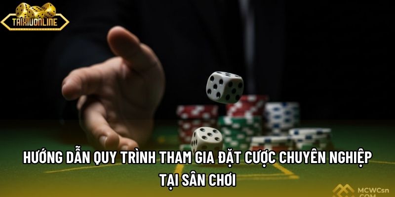 Hướng dẫn quy trình tham gia đặt cược chuyên nghiệp tại sân chơi