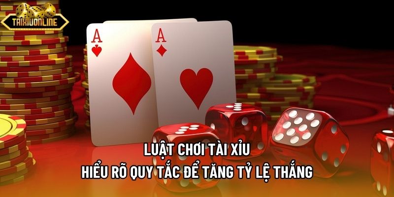 Luật Chơi Tài Xỉu - Hiểu Rõ Quy Tắc Để Tăng Tỷ Lệ Thắng