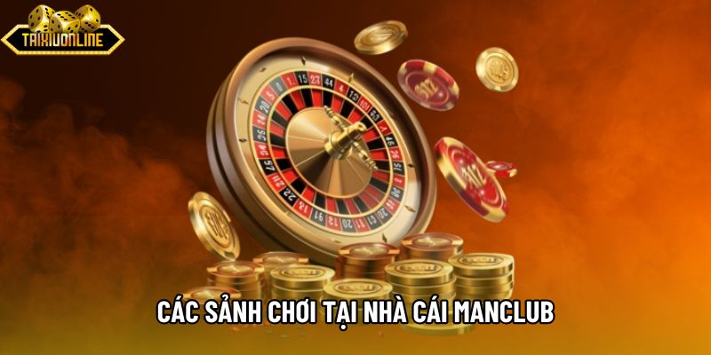 Các sảnh chơi tại nhà cái MANCLUB Các sảnh chơi tại nhà cái MANCLUB