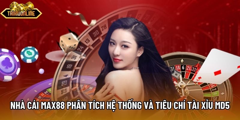 Nhà Cái Max88 Phân Tích Hệ Thống Và Tiêu Chí Tài Xỉu Md5