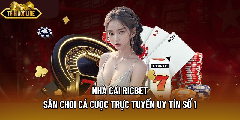 Nhà Cái Ricbet - Sân Chơi Cá Cược Trực Tuyến Uy Tín Số 1