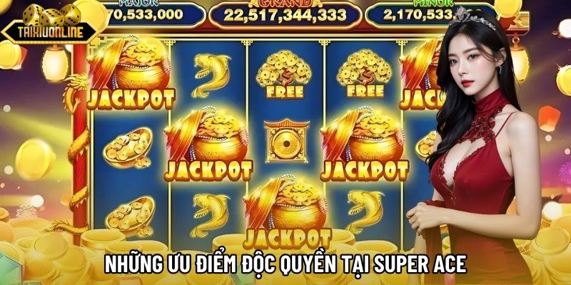 Những ưu điểm độc quyền tại Super Ace Những ưu điểm độc quyền tại Super Ace