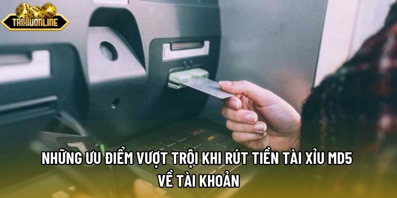 Những ưu điểm vượt trội khi rút tiền tài xỉu md5 về tài khoản Những ưu điểm vượt trội khi rút tiền tài xỉu md5 về tài khoản