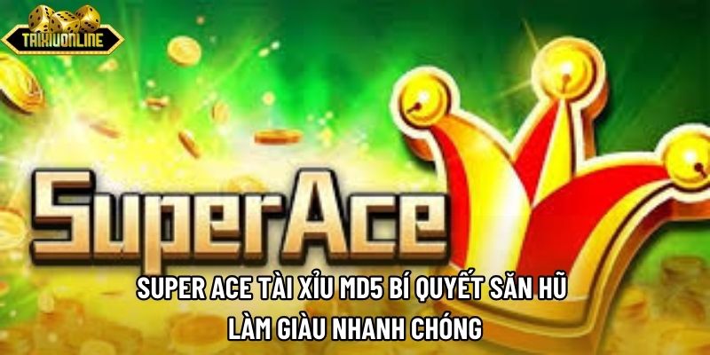 Super Ace Tài Xỉu Md5 Bí Quyết Săn Hũ Làm Giàu Nhanh Chóng