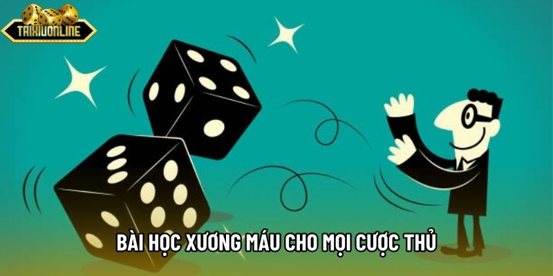 Bài học xương máu cho mọi cược thủ Bài học xương máu cho mọi cược thủ