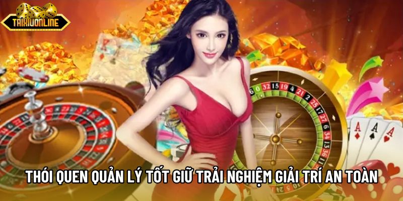 Thói quen quản lý tốt giữ trải nghiệm giải trí an toàn Thói quen quản lý tốt giữ trải nghiệm giải trí an toàn
