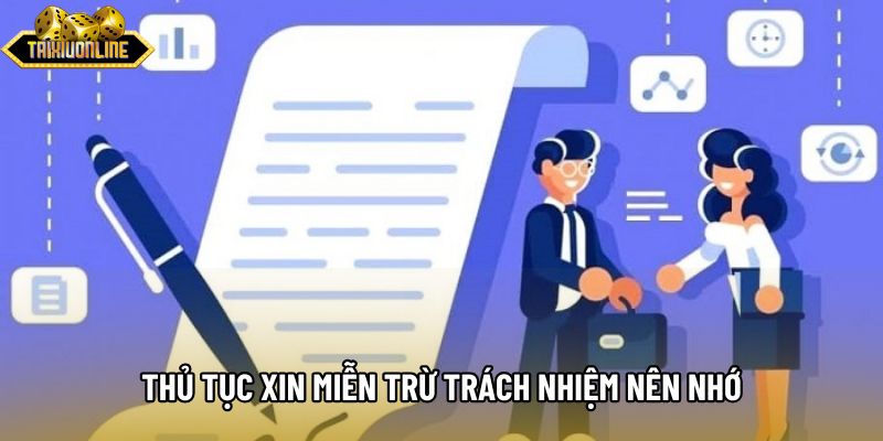 Thủ tục xin miễn trừ trách nhiệm nên nhớ Thủ tục xin miễn trừ trách nhiệm nên nhớ