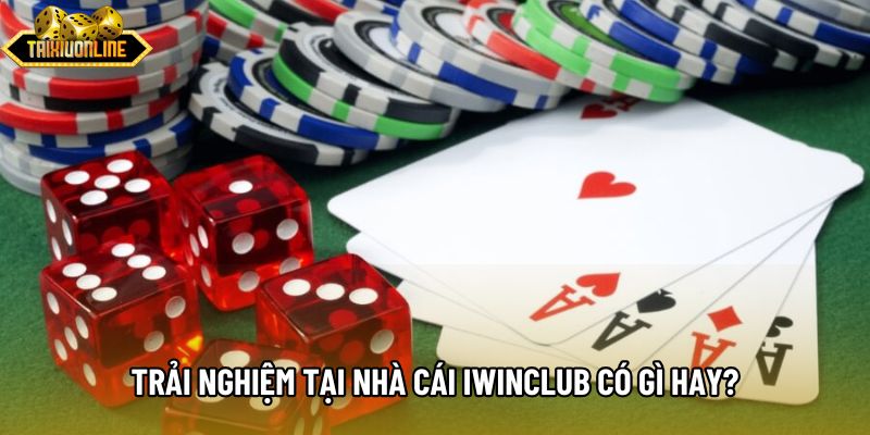 Trải nghiệm tại nhà cái Iwinclub có gì hay? Trải nghiệm tại nhà cái Iwinclub có gì hay?